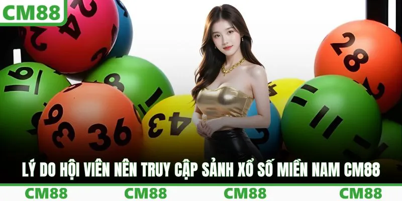 Lý do hội viên nên truy cập sảnh xổ số miền Nam CM88